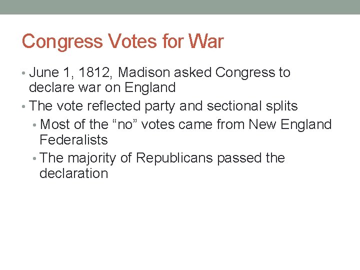 Congress Votes for War • June 1, 1812, Madison asked Congress to declare war