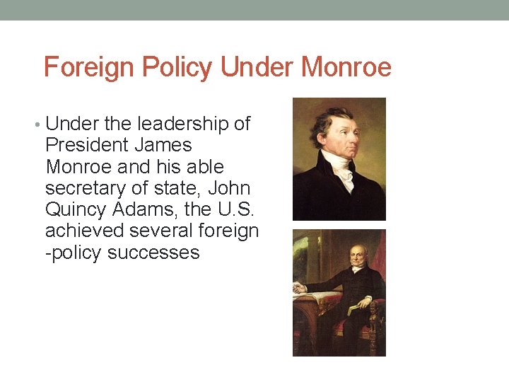 Foreign Policy Under Monroe • Under the leadership of President James Monroe and his