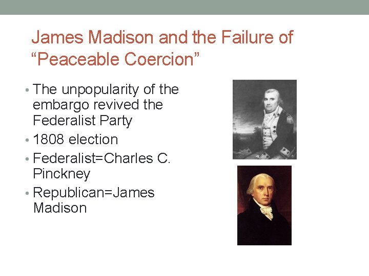 James Madison and the Failure of “Peaceable Coercion” • The unpopularity of the embargo