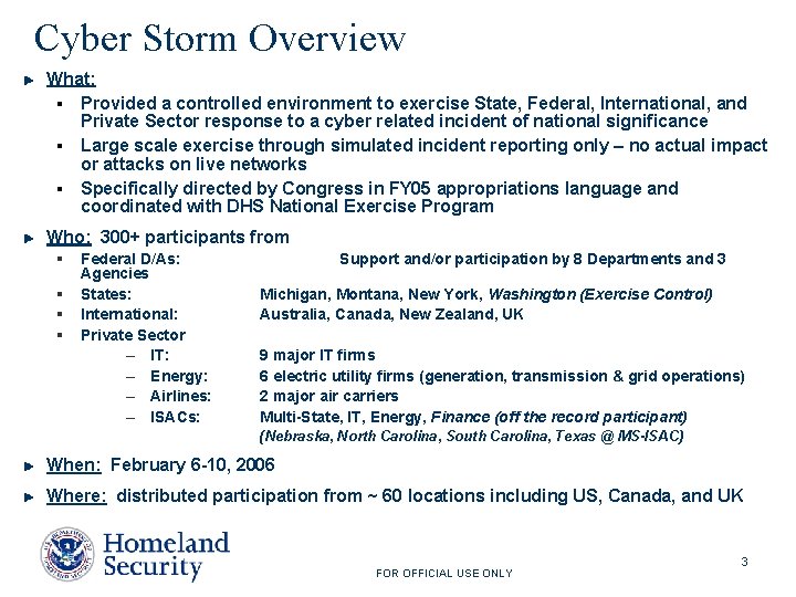 Cyber Storm Overview What: § Provided a controlled environment to exercise State, Federal, International,