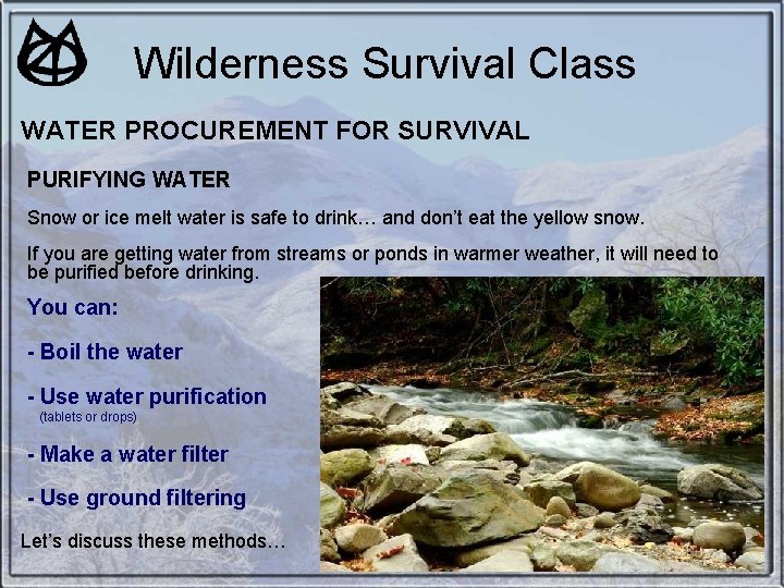 Wilderness Survival Class WATER PROCUREMENT FOR SURVIVAL PURIFYING WATER Snow or ice melt water Wilderness Survival Class WATER PROCUREMENT FOR SURVIVAL PURIFYING WATER Snow or ice melt water