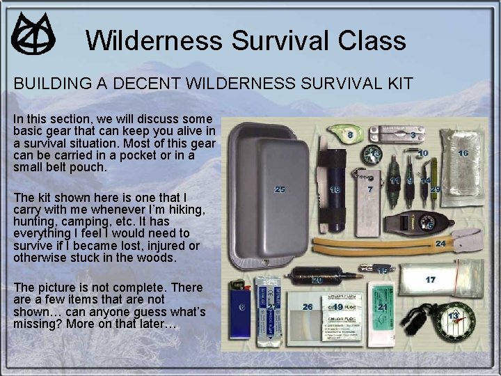 Wilderness Survival Class BUILDING A DECENT WILDERNESS SURVIVAL KIT In this section, we will Wilderness Survival Class BUILDING A DECENT WILDERNESS SURVIVAL KIT In this section, we will