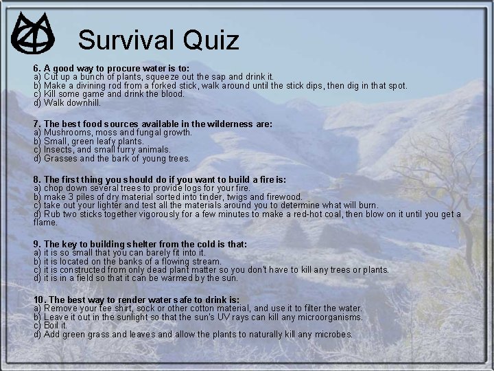 Survival Quiz 6. A good way to procure water is to: a) Cut up Survival Quiz 6. A good way to procure water is to: a) Cut up