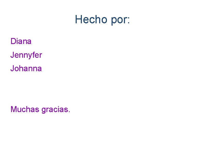 Hecho por: Diana Jennyfer Johanna Muchas gracias. 