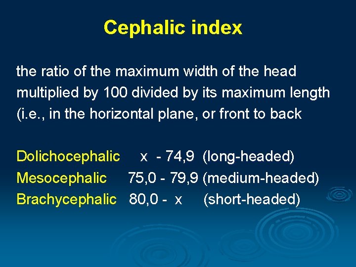 Cephalic index the ratio of the maximum width of the head multiplied by 100