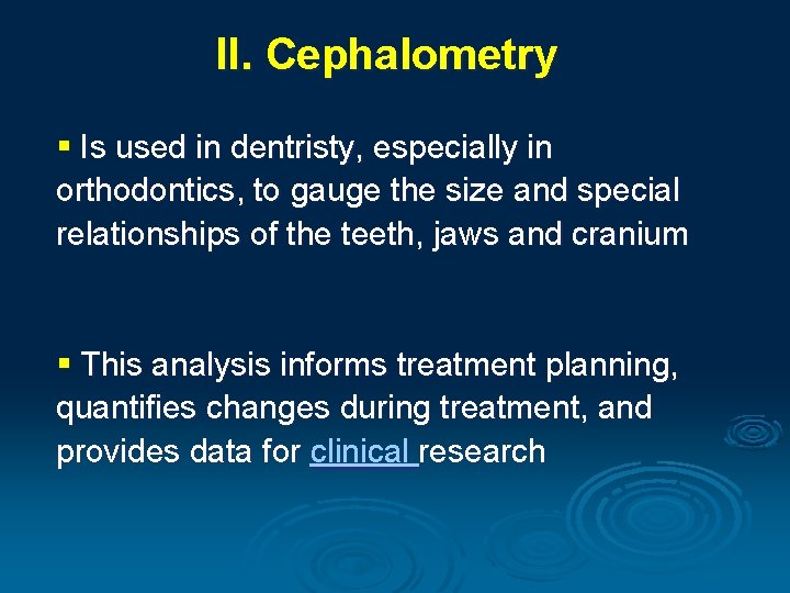 II. Cephalometry § Is used in dentristy, especially in orthodontics, to gauge the size