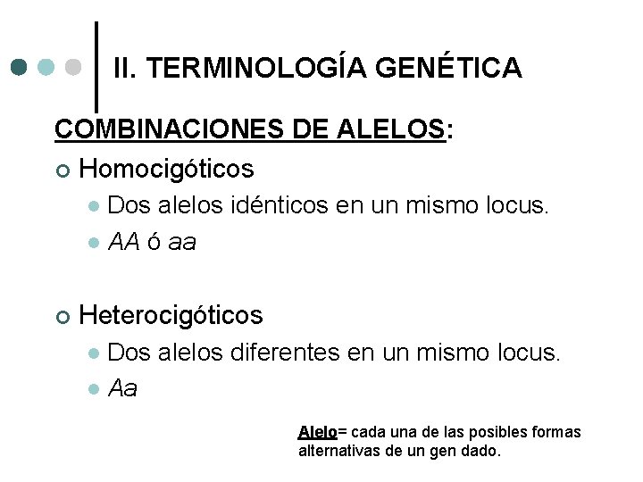 II. TERMINOLOGÍA GENÉTICA COMBINACIONES DE ALELOS: ¢ Homocigóticos Dos alelos idénticos en un mismo