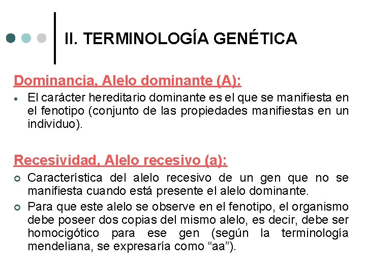 II. TERMINOLOGÍA GENÉTICA Dominancia, Alelo dominante (A): El carácter hereditario dominante es el que