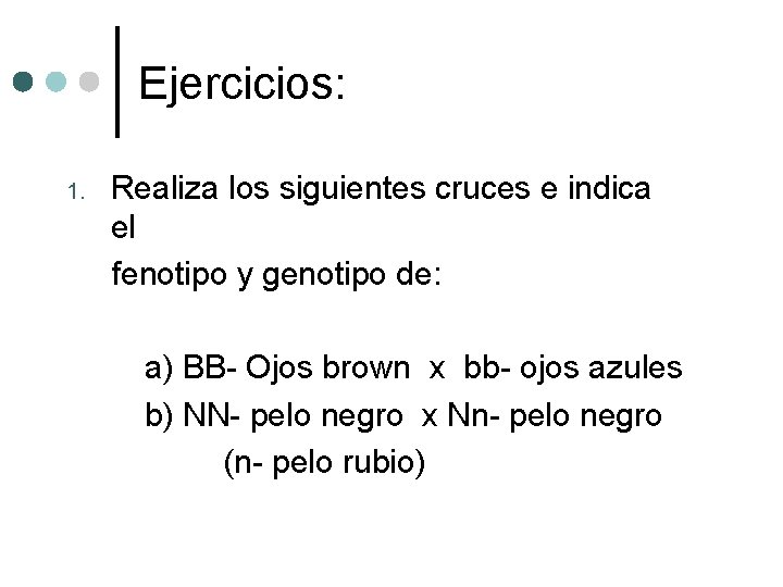 Ejercicios: Realiza los siguientes cruces e indica el fenotipo y genotipo de: a) BB-
