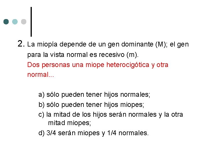 2. La miopía depende de un gen dominante (M); el gen para la vista