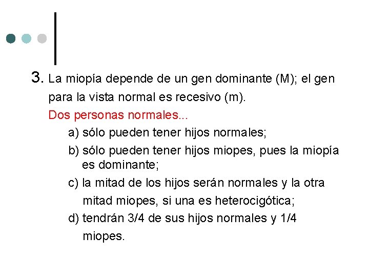 3. La miopía depende de un gen dominante (M); el gen para la vista