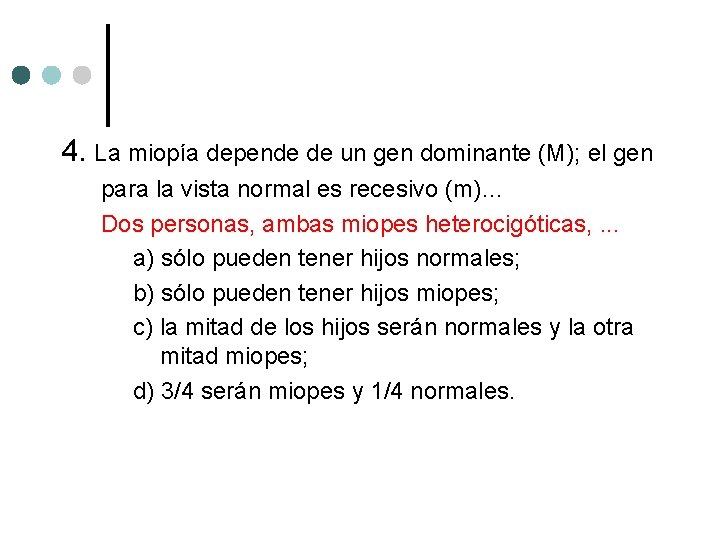 4. La miopía depende de un gen dominante (M); el gen para la vista