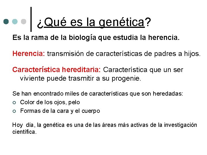 ¿Qué es la genética? Es la rama de la biología que estudia la herencia.