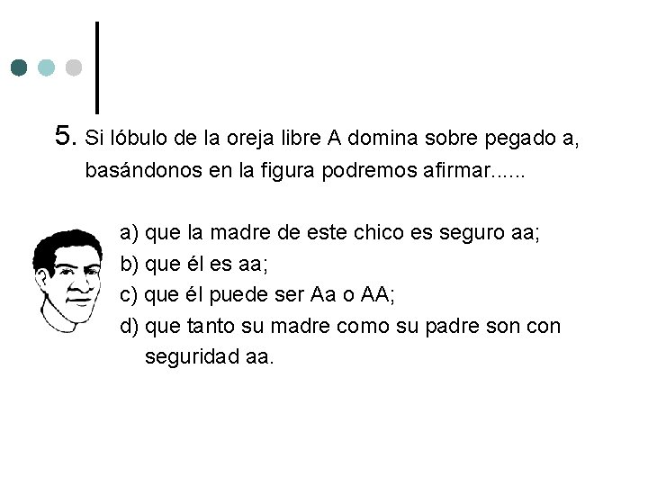 5. Si lóbulo de la oreja libre A domina sobre pegado a, basándonos en