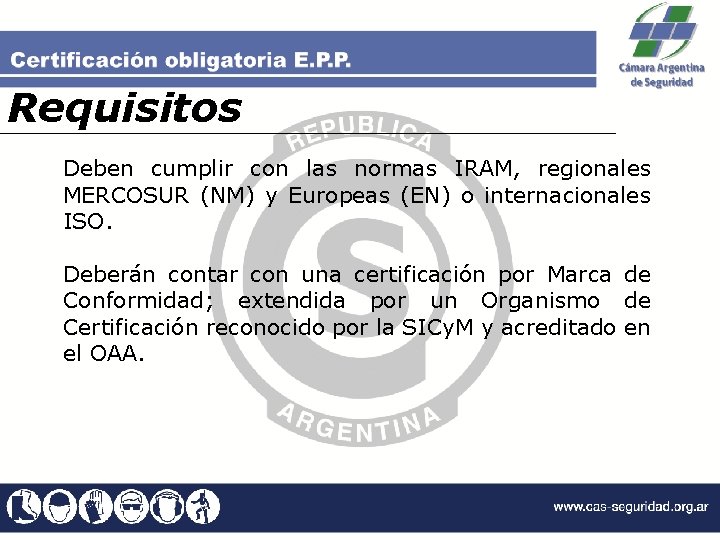 Requisitos Deben cumplir con las normas IRAM, regionales MERCOSUR (NM) y Europeas (EN) o