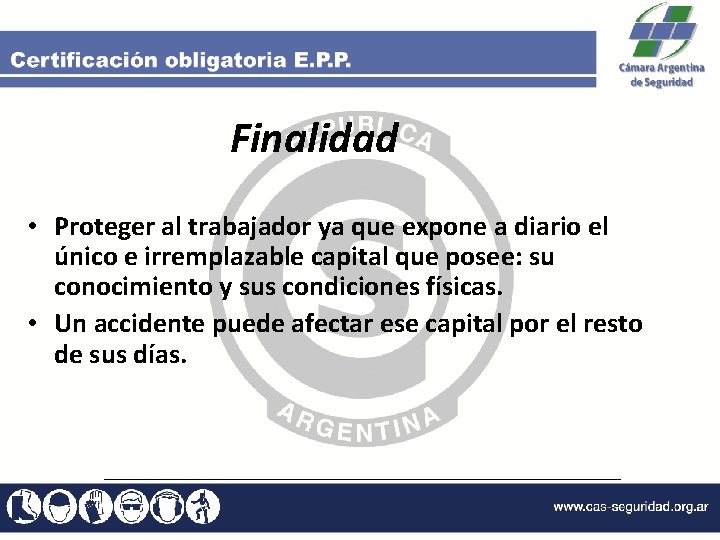Finalidad • Proteger al trabajador ya que expone a diario el único e irremplazable