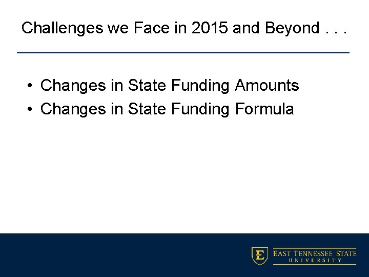 Challenges we Face in 2015 and Beyond. . . • Changes in State Funding