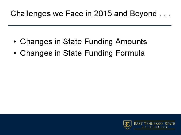 Challenges we Face in 2015 and Beyond. . . • Changes in State Funding