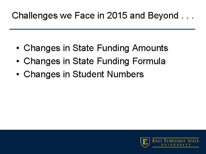 Challenges we Face in 2015 and Beyond. . . • Changes in State Funding