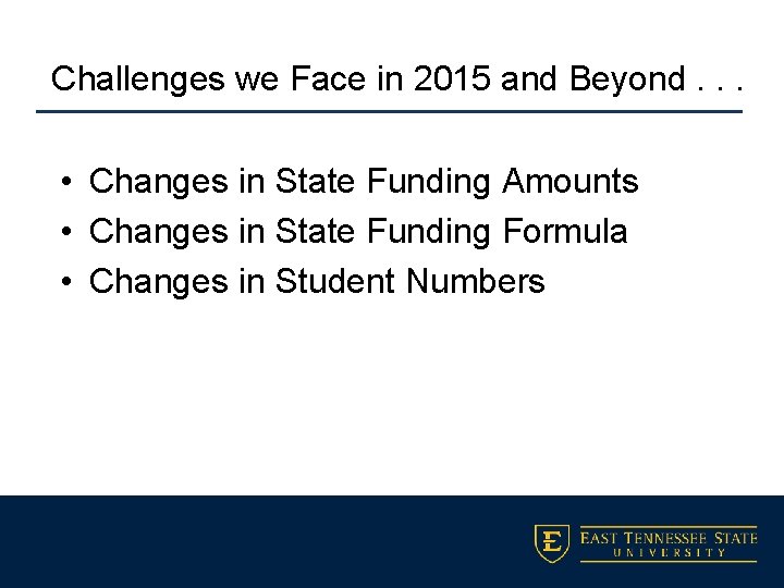 Challenges we Face in 2015 and Beyond. . . • Changes in State Funding
