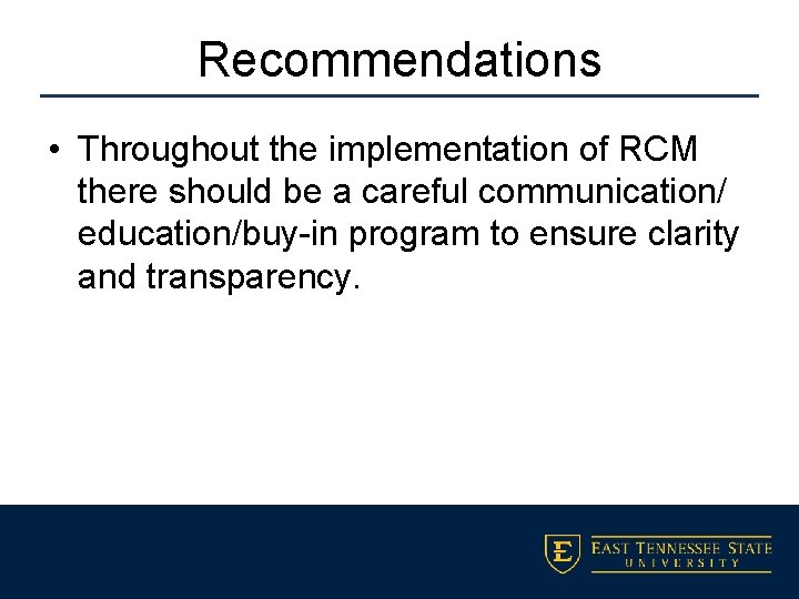 Recommendations • Throughout the implementation of RCM there should be a careful communication/ education/buy-in