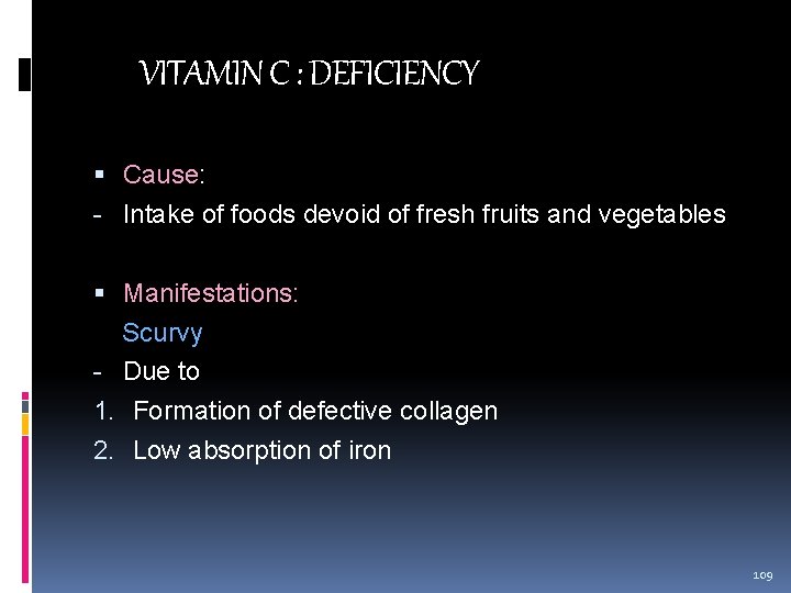 VITAMIN C : DEFICIENCY Cause: - Intake of foods devoid of fresh fruits and