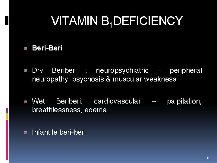  VITAMIN B 1 DEFICIENCY Beri-Beri Dry Beriberi : neuropsychiatric – peripheral neuropathy, psychosis