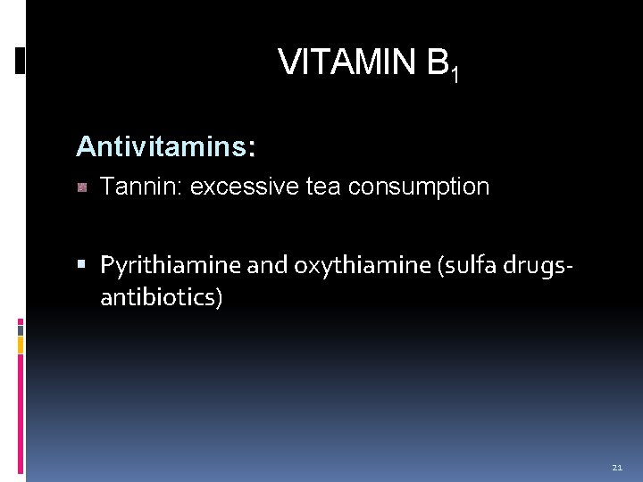  VITAMIN B 1 Antivitamins: Tannin: excessive tea consumption Pyrithiamine and oxythiamine (sulfa drugsantibiotics)