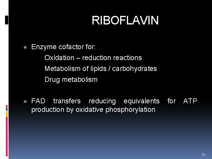  RIBOFLAVIN Enzyme cofactor for: Oxidation – reduction reactions Metabolism of lipids / carbohydrates