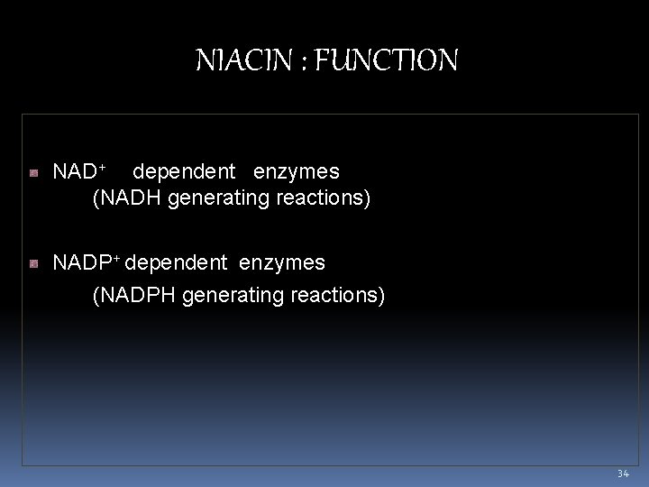 NIACIN : FUNCTION NAD+ dependent enzymes (NADH generating reactions) NADP+ dependent enzymes (NADPH generating