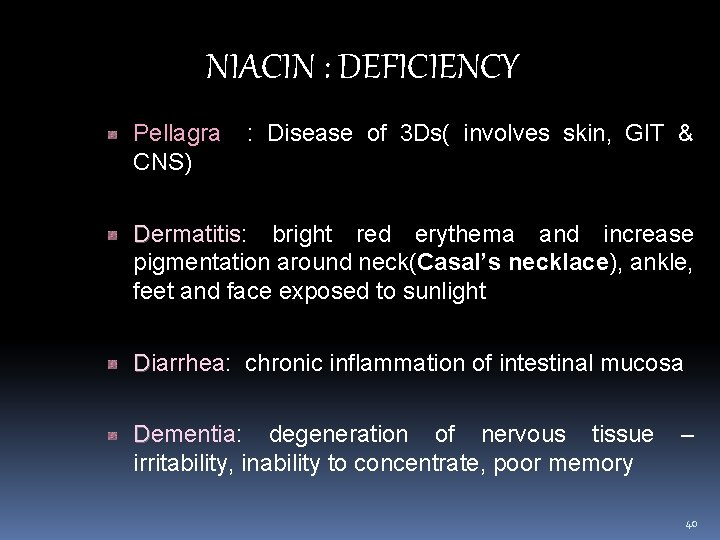 NIACIN : DEFICIENCY Pellagra : Disease of 3 Ds( involves skin, GIT & CNS)