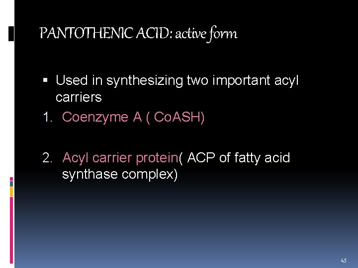 PANTOTHENIC ACID: active form Used in synthesizing two important acyl carriers 1. Coenzyme A