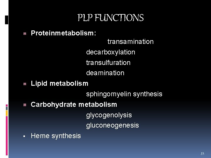 PLP FUNCTIONS Proteinmetabolism: transamination decarboxylation transulfuration deamination Lipid metabolism sphingomyelin synthesis Carbohydrate metabolism glycogenolysis