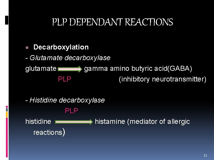 PLP DEPENDANT REACTIONS Decarboxylation - Glutamate decarboxylase glutamate gamma amino butyric acid(GABA) PLP (inhibitory