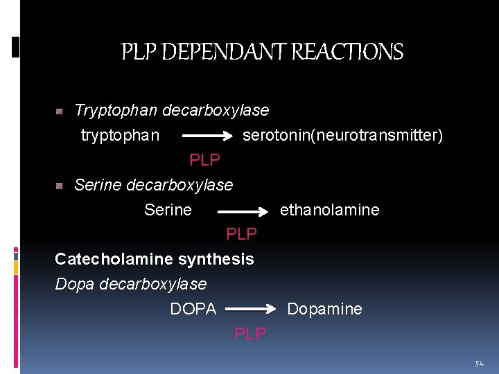 PLP DEPENDANT REACTIONS Tryptophan decarboxylase tryptophan serotonin(neurotransmitter) PLP Serine decarboxylase Serine ethanolamine PLP Catecholamine