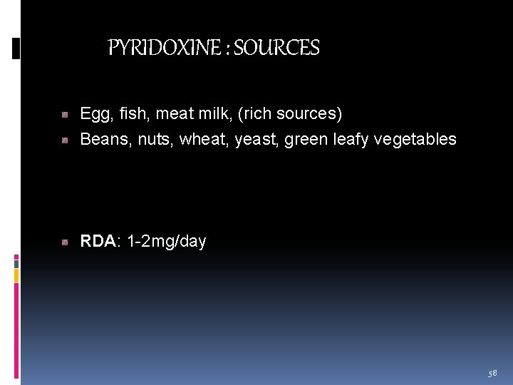 PYRIDOXINE : SOURCES Egg, fish, meat milk, (rich sources) Beans, nuts, wheat, yeast, green