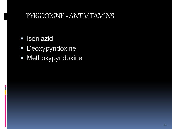 PYRIDOXINE - ANTIVITAMINS Isoniazid Deoxypyridoxine Methoxypyridoxine 61 