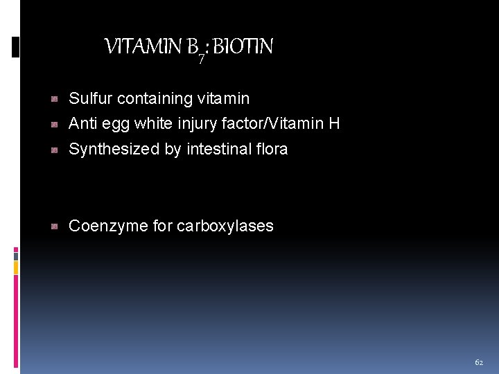 VITAMIN B 7: BIOTIN Sulfur containing vitamin Anti egg white injury factor/Vitamin H Synthesized