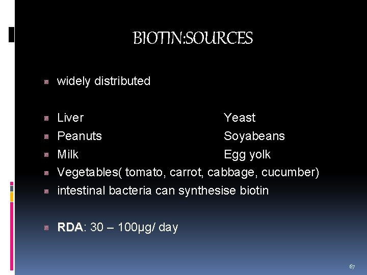 BIOTIN: SOURCES widely distributed Liver Yeast Peanuts Soyabeans Milk Egg yolk Vegetables( tomato, carrot,