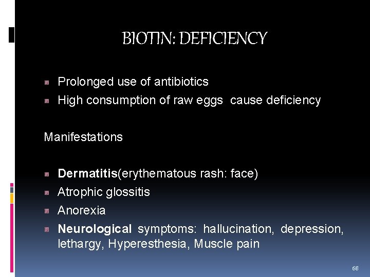 BIOTIN: DEFICIENCY Prolonged use of antibiotics High consumption of raw eggs cause deficiency Manifestations