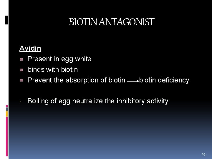 BIOTIN ANTAGONIST Avidin Present in egg white binds with biotin Prevent the absorption of