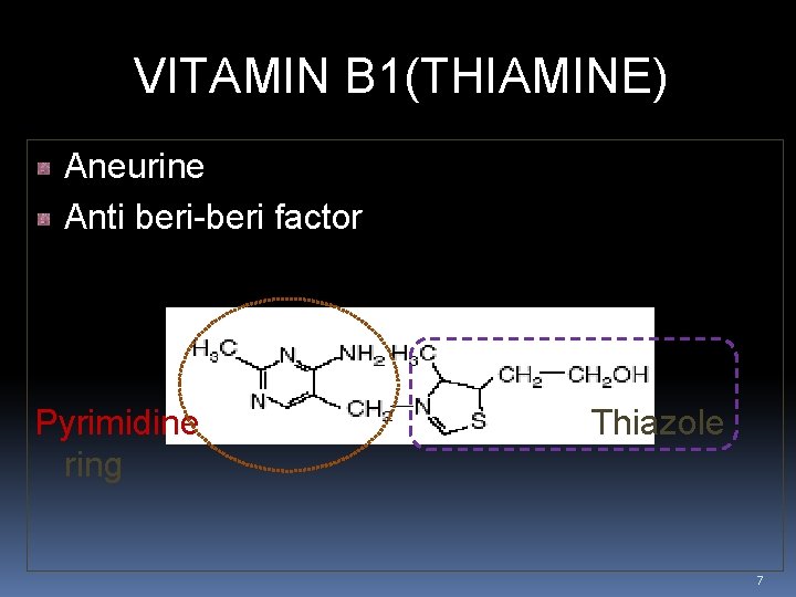 VITAMIN B 1(THIAMINE) Aneurine Anti beri-beri factor Pyrimidine ring Thiazole 7 