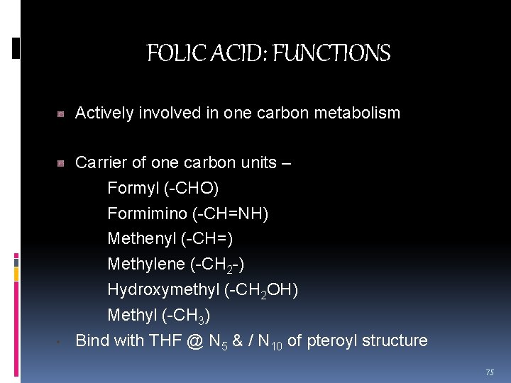 FOLIC ACID: FUNCTIONS Actively involved in one carbon metabolism • Carrier of one carbon