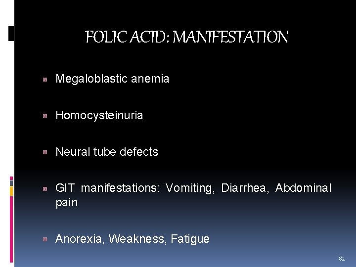 FOLIC ACID: MANIFESTATION Megaloblastic anemia Homocysteinuria Neural tube defects GIT manifestations: Vomiting, Diarrhea, Abdominal