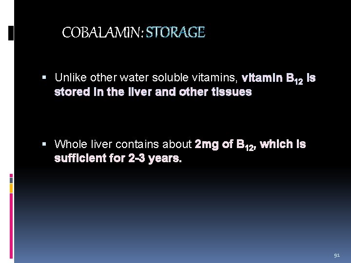 COBALAMIN: STORAGE Unlike other water soluble vitamins, vitamin B 12 is stored in the