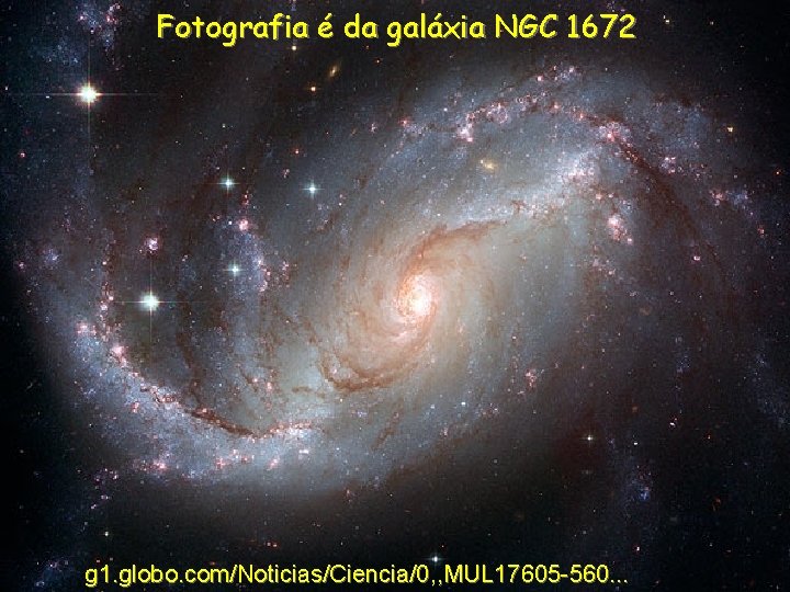 Fotografia é da galáxia NGC 1672 g 1. globo. com/Noticias/Ciencia/0, , MUL 17605 -560.