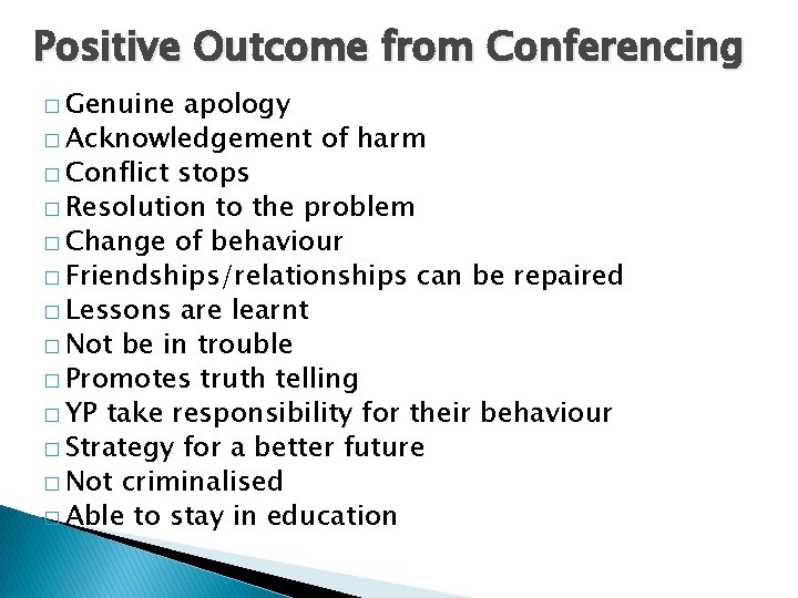 Positive Outcome from Conferencing � Genuine apology � Acknowledgement of harm � Conflict stops