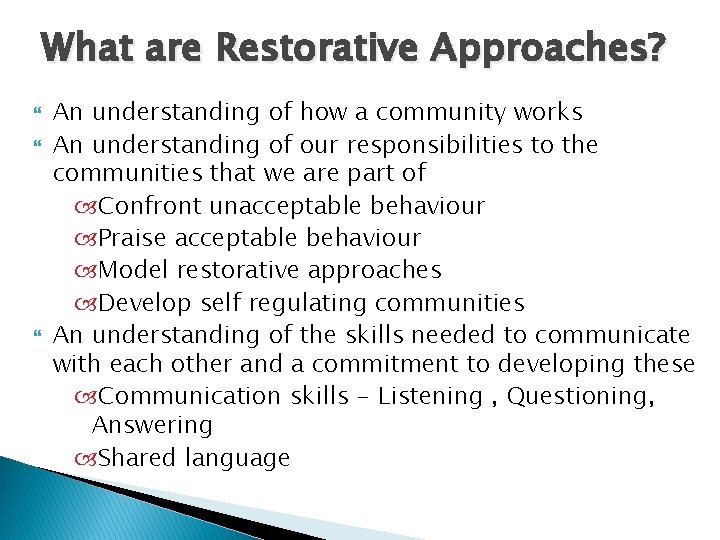 What are Restorative Approaches? An understanding of how a community works An understanding of