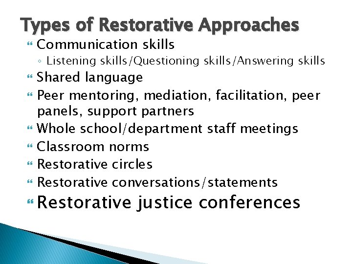 Types of Restorative Approaches Communication skills ◦ Listening skills/Questioning skills/Answering skills Shared language Peer