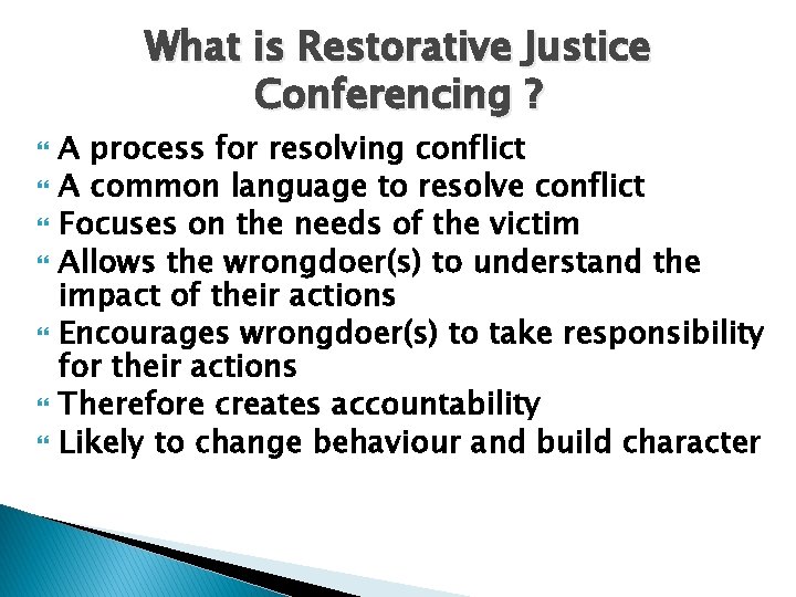 What is Restorative Justice Conferencing ? A process for resolving conflict A common language